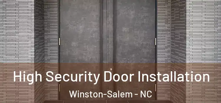  High Security Door Installation Winston-Salem - NC
